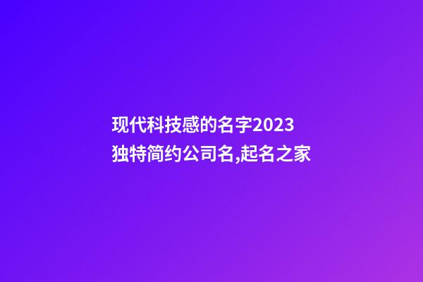 现代科技感的名字2023 独特简约公司名,起名之家-第1张-公司起名-玄机派